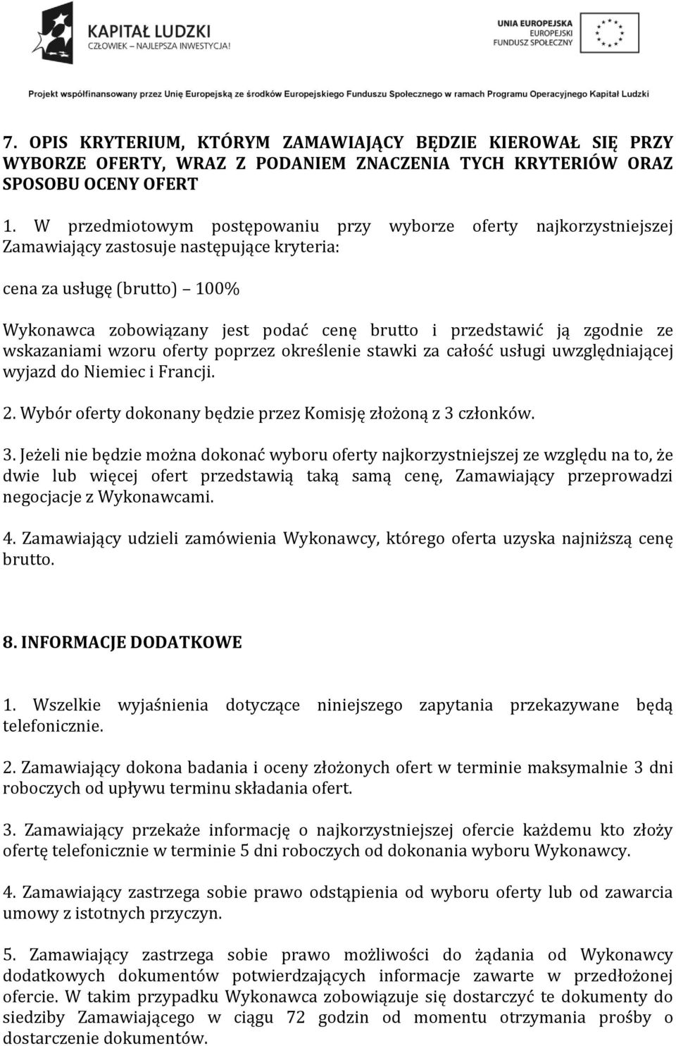 ją zgodnie ze wskazaniami wzoru oferty poprzez określenie stawki za całość usługi uwzględniającej wyjazd do Niemiec i Francji. 2. Wybór oferty dokonany będzie przez Komisję złożoną z 3 