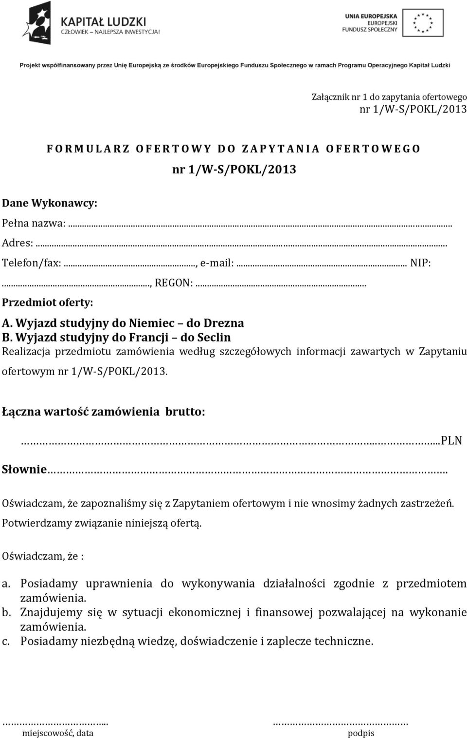 Wyjazd studyjny do Francji do Seclin Realizacja przedmiotu zamówienia według szczegółowych informacji zawartych w Zapytaniu ofertowym nr 1/W-S/POKL/2013. Łączna wartość zamówienia brutto:.....pln Słownie.