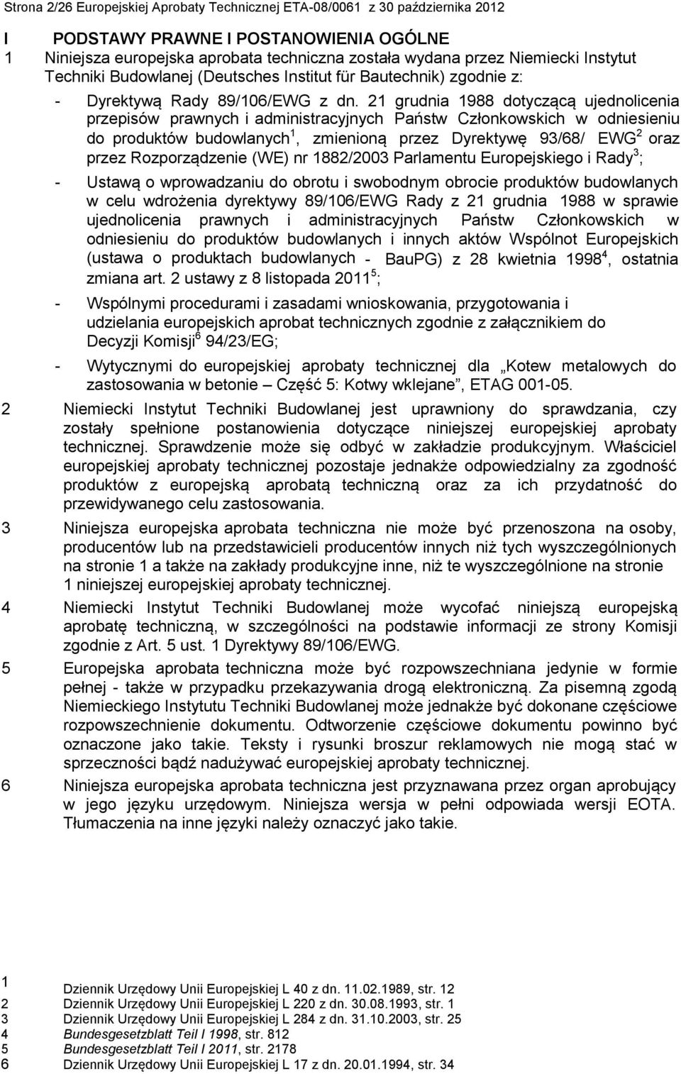 21 grudnia 1988 dotyczącą ujednolicenia przepisów prawnych i administracyjnych Państw Członkowskich w odniesieniu do produktów budowlanych 1, zmienioną przez Dyrektywę 93/68/ EWG 2 oraz przez