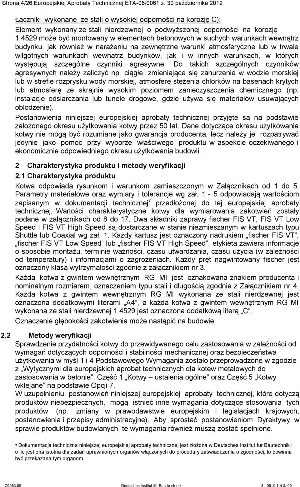 4529 może być montowany w elementach betonowych w suchych warunkach wewnątrz budynku, jak również w narażeniu na zewnętrzne warunki atmosferyczne lub w trwale wilgotnych warunkach wewnątrz budynków,