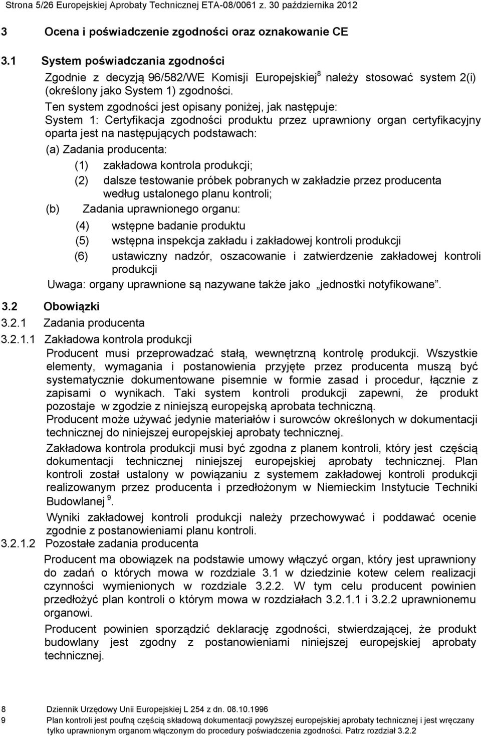 Ten system zgodności jest opisany poniżej, jak następuje: System 1: Certyfikacja zgodności produktu przez uprawniony organ certyfikacyjny oparta jest na następujących podstawach: (a) Zadania