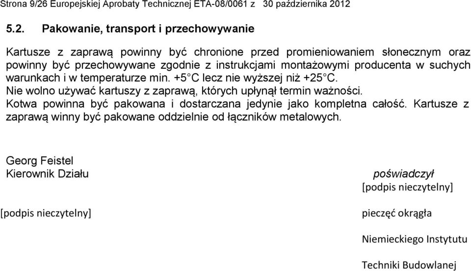 Pakowanie, transport i przechowywanie Kartusze z zaprawą powinny być chronione przed promieniowaniem słonecznym oraz powinny być przechowywane zgodnie z instrukcjami