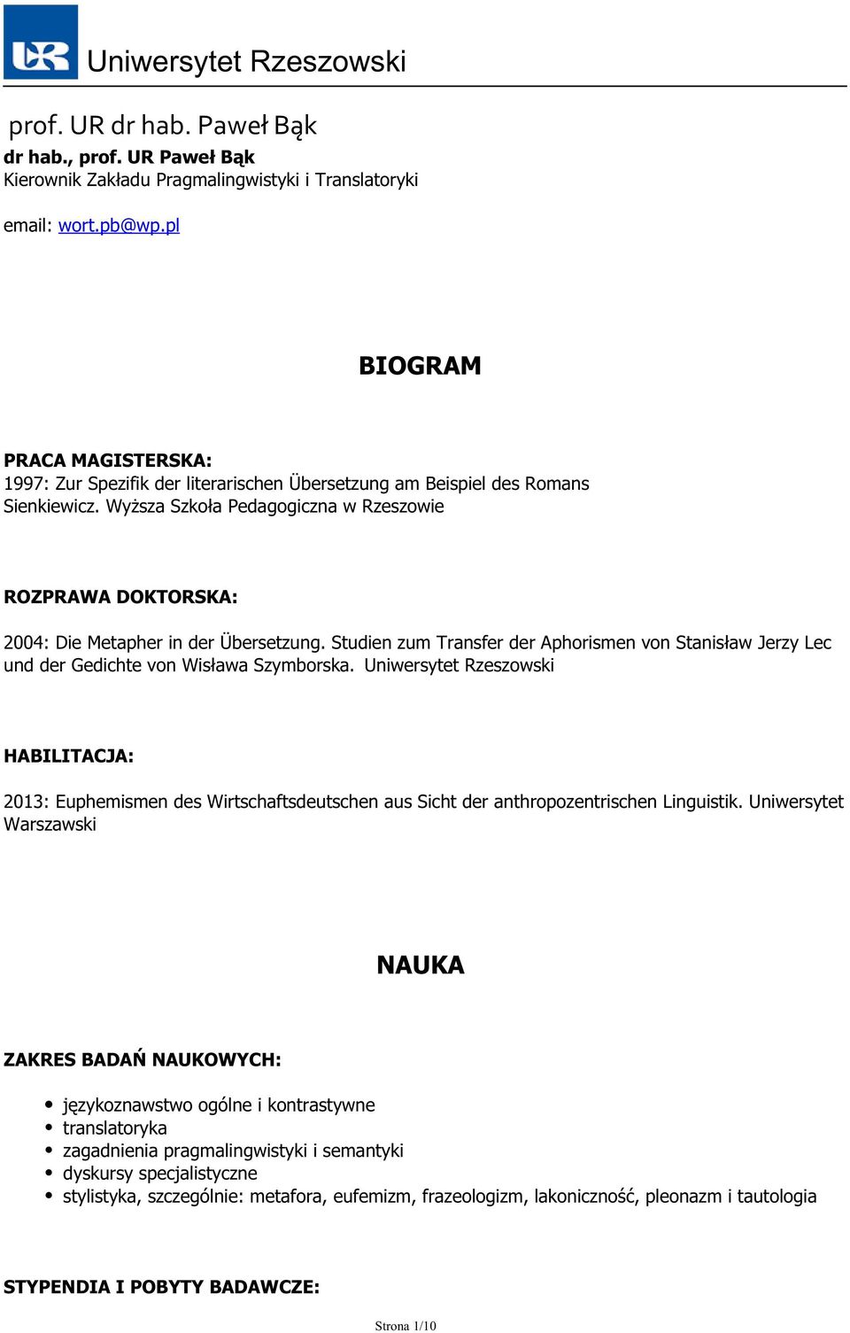 Wyższa Szkoła Pedagogiczna w Rzeszowie ROZPRAWA DOKTORSKA: 2004: Die Metapher in der Übersetzung. Studien zum Transfer der Aphorismen von Stanisław Jerzy Lec und der Gedichte von Wisława Szymborska.