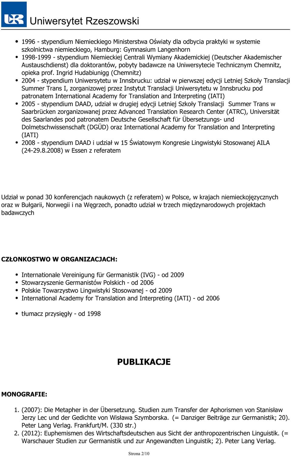 Ingrid Hudabiunigg (Chemnitz) 2004 - stypendium Uniwersytetu w Innsbrucku: udział w pierwszej edycji Letniej Szkoły Translacji Summer Trans I, zorganizowej przez Instytut Translacji Uniwersytetu w