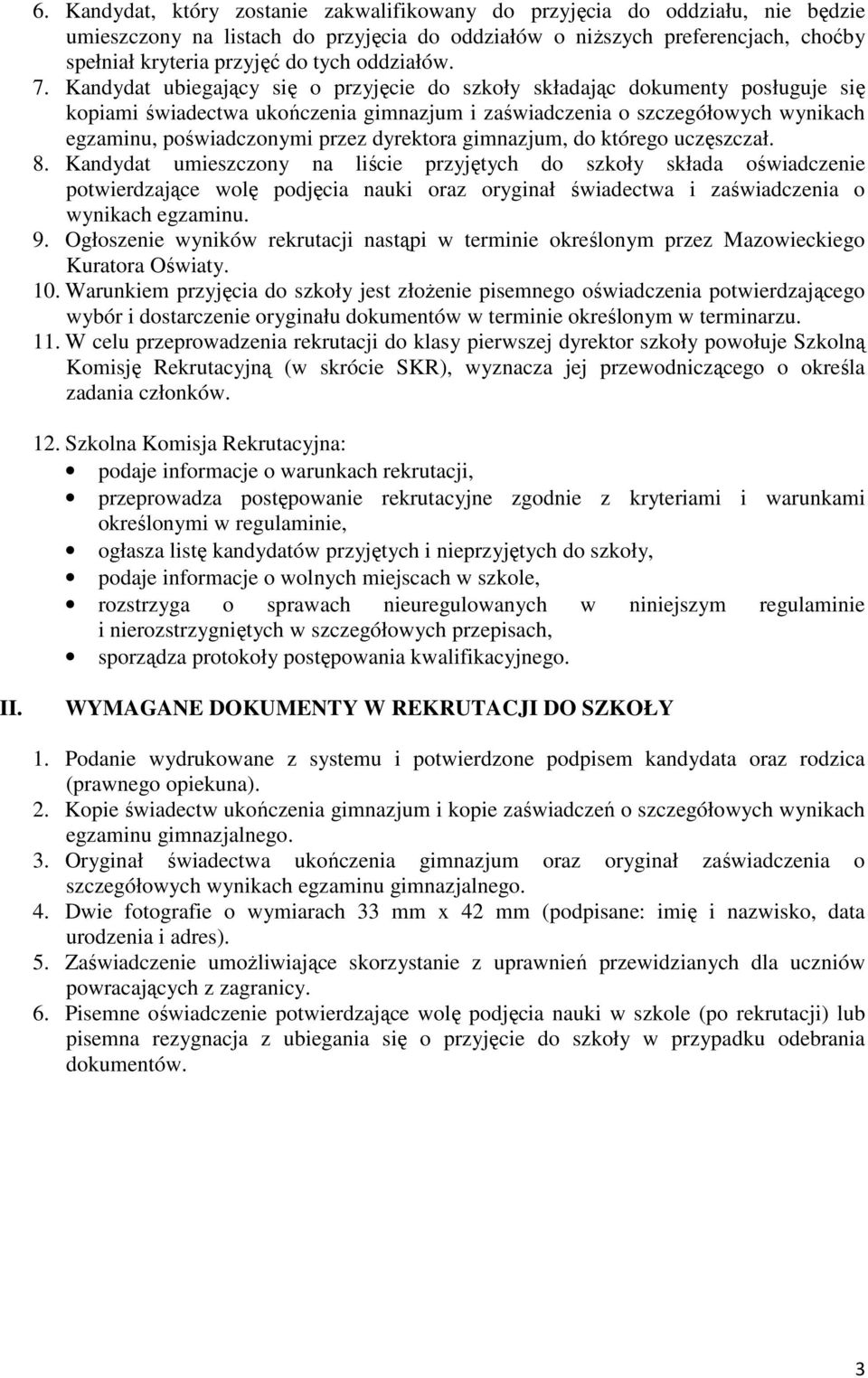 Kandydat ubiegający się o przyjęcie do szkoły składając dokumenty posługuje się kopiami świadectwa ukończenia gimnazjum i zaświadczenia o szczegółowych wynikach egzaminu, poświadczonymi przez