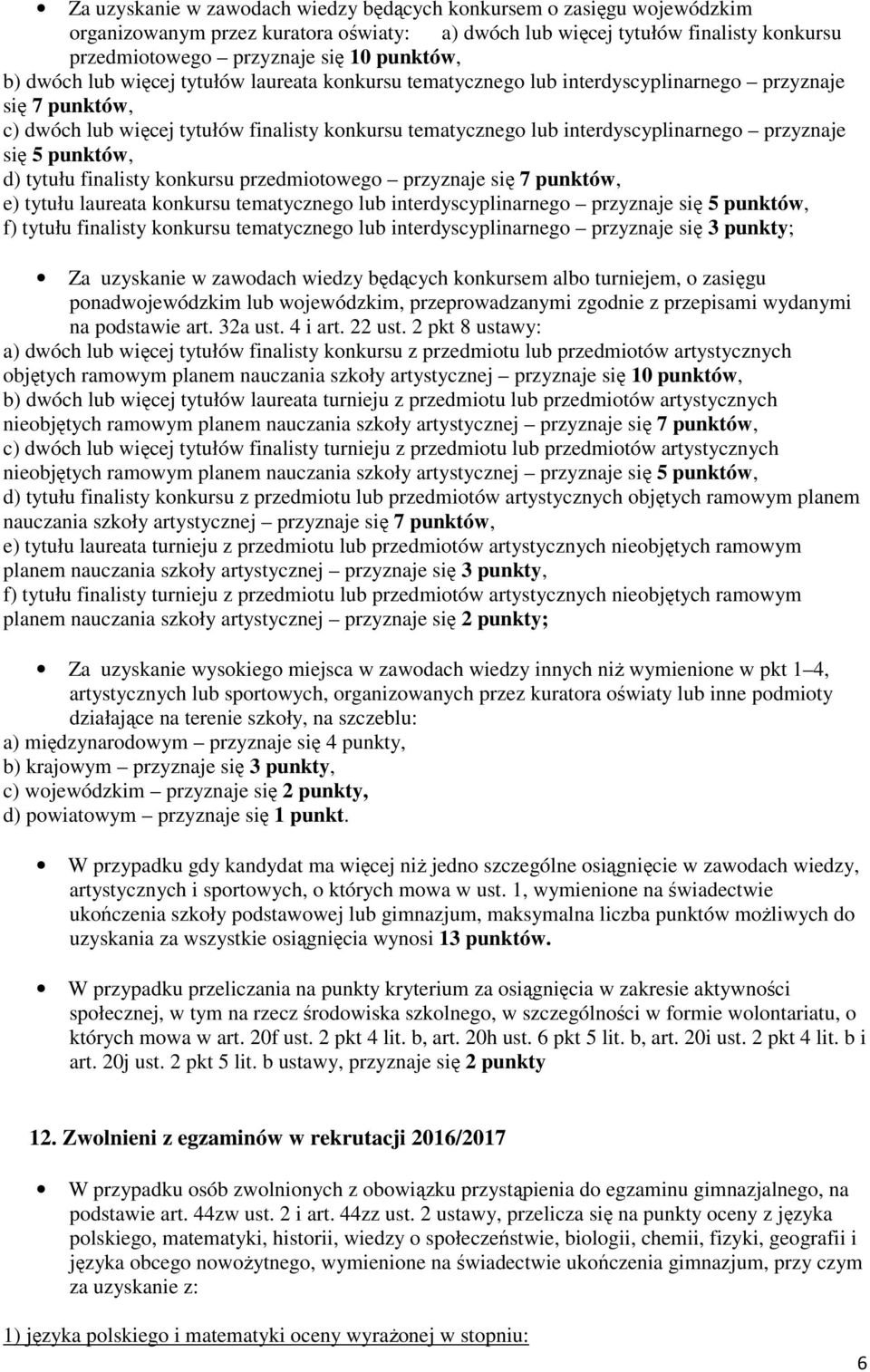 przyznaje się 5 punktów, d) tytułu finalisty konkursu przedmiotowego przyznaje się 7 punktów, e) tytułu laureata konkursu tematycznego lub interdyscyplinarnego przyznaje się 5 punktów, f) tytułu