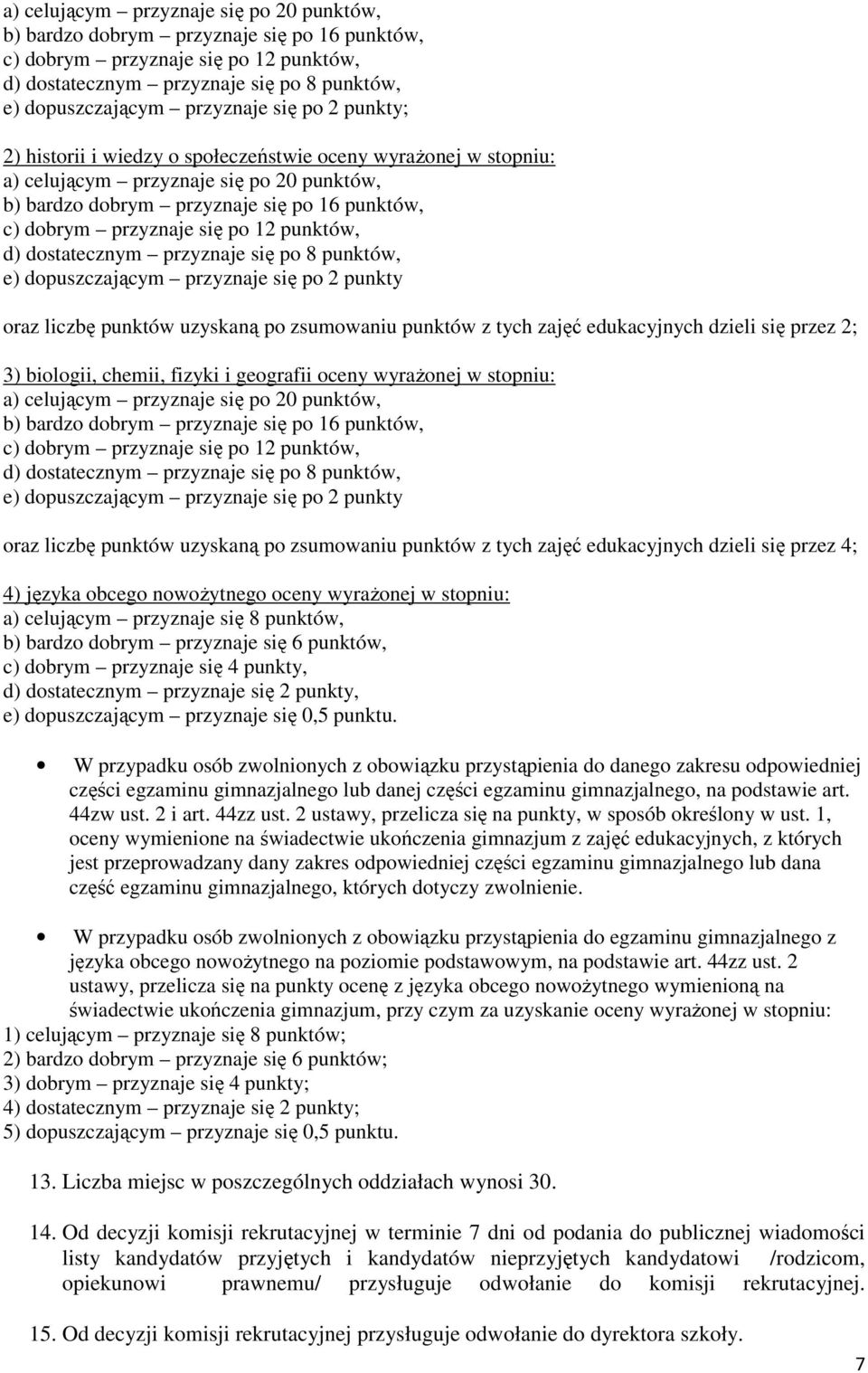 biologii, chemii, fizyki i geografii oceny wyrażonej w stopniu:  się po 2 punkty oraz liczbę punktów uzyskaną po zsumowaniu punktów z tych zajęć edukacyjnych dzieli się przez 4; 4) języka obcego