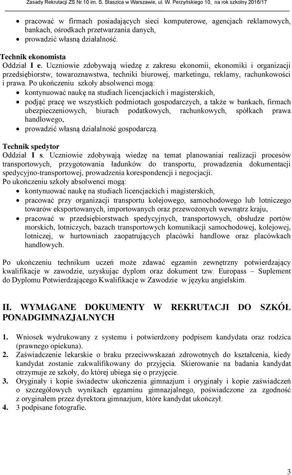 Po ukończeniu szkoły absolwenci mogą: kontynuować naukę na studiach licencjackich i magisterskich, podjąć pracę we wszystkich podmiotach gospodarczych, a także w bankach, firmach ubezpieczeniowych,