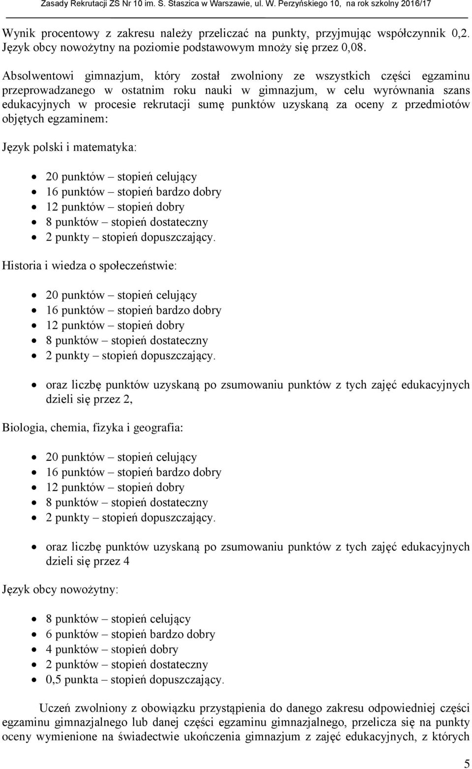 punktów uzyskaną za oceny z przedmiotów objętych egzaminem: Język polski i matematyka: 20 punktów stopień celujący 16 punktów stopień bardzo dobry 12 punktów stopień dobry 8 punktów stopień