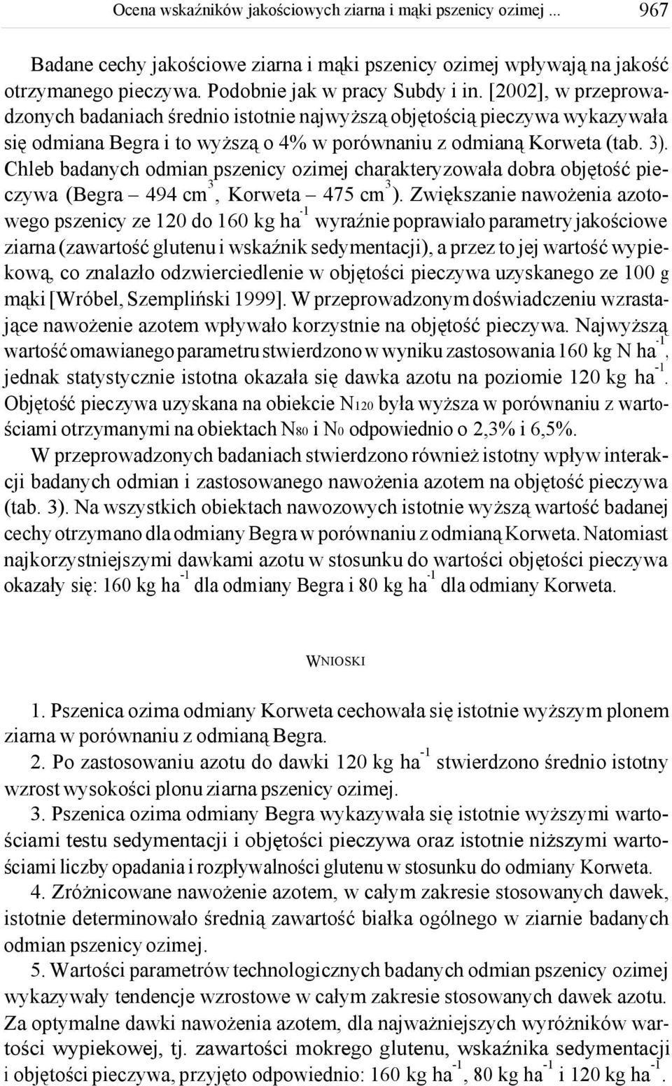 Chleb badanych odmian pszecy ozimej charakteryzowała dobra objętość pie czywa ( 9 cm, 75 cm ).