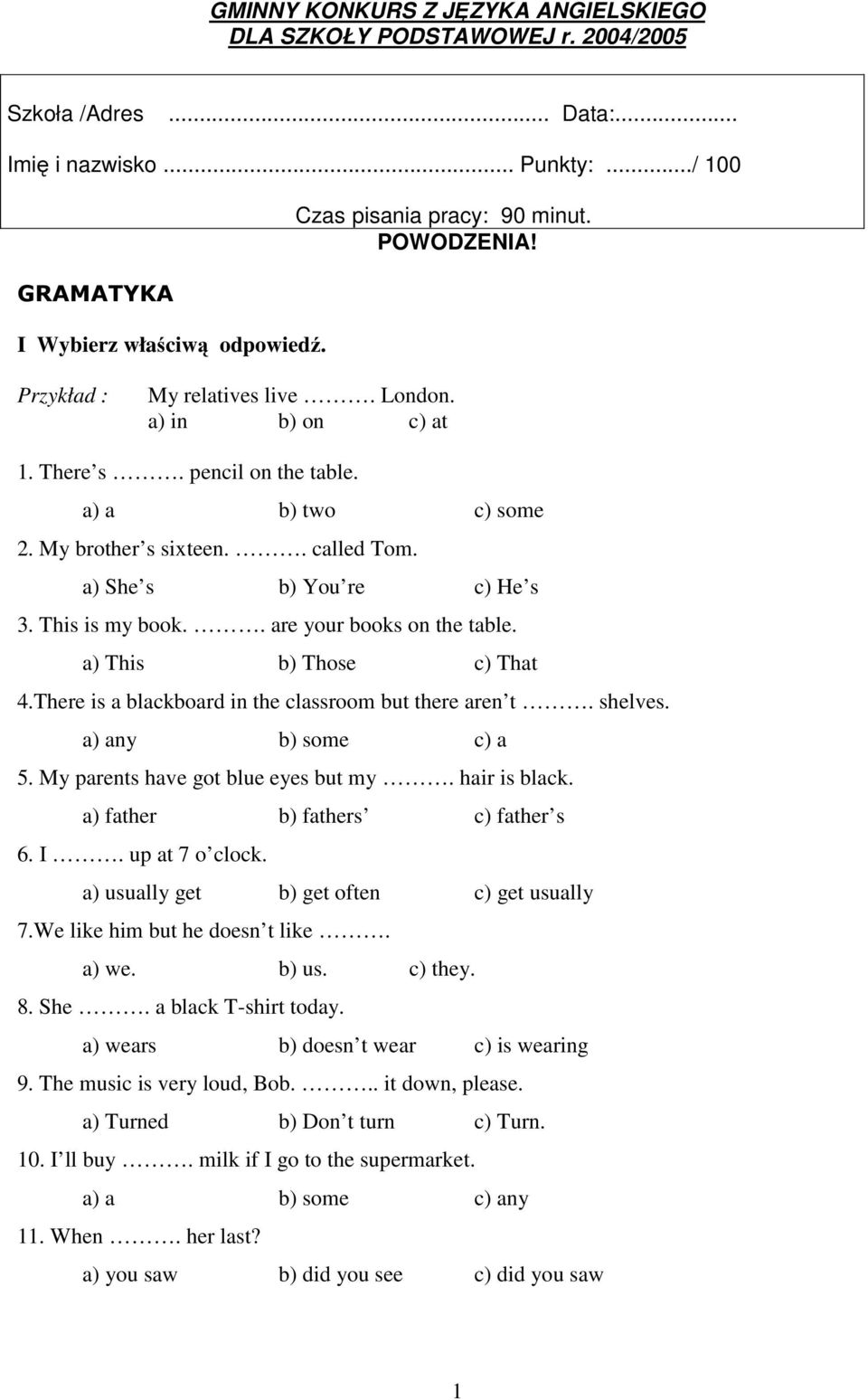 a) She s b) You re c) He s 3. This is my book.. are your books on the table. a) This b) Those c) That 4.There is a blackboard in the classroom but there aren t. shelves. a) any b) some c) a 5.