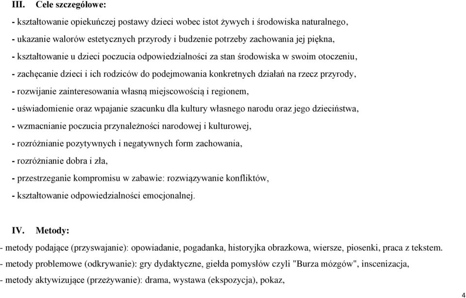 zainteresowania własną miejscowością i regionem, - uświadomienie oraz wpajanie szacunku dla kultury własnego narodu oraz jego dzieciństwa, - wzmacnianie poczucia przynależności narodowej i