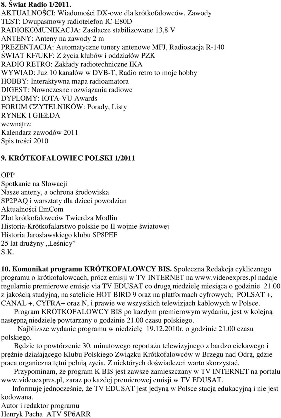 tunery antenowe MFJ, Radiostacja R-140 ŚWIAT KF/UKF: Z Ŝycia klubów i oddziałów PZK RADIO RETRO: Zakłady radiotechniczne IKA WYWIAD: JuŜ 10 kanałów w DVB-T, Radio retro to moje hobby HOBBY: