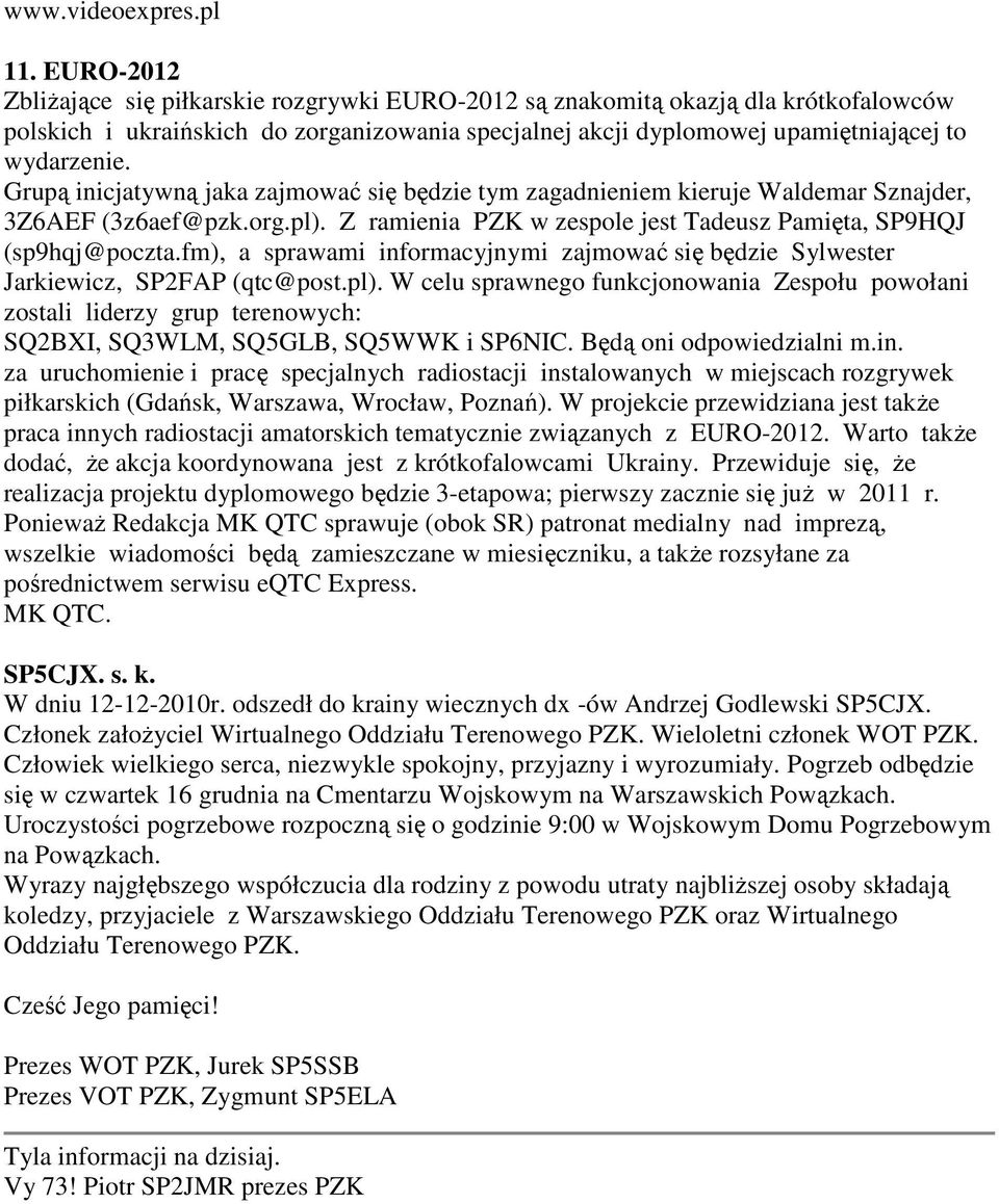 Grupą inicjatywną jaka zajmować się będzie tym zagadnieniem kieruje Waldemar Sznajder, 3Z6AEF (3z6aef@pzk.org.pl). Z ramienia PZK w zespole jest Tadeusz Pamięta, SP9HQJ (sp9hqj@poczta.