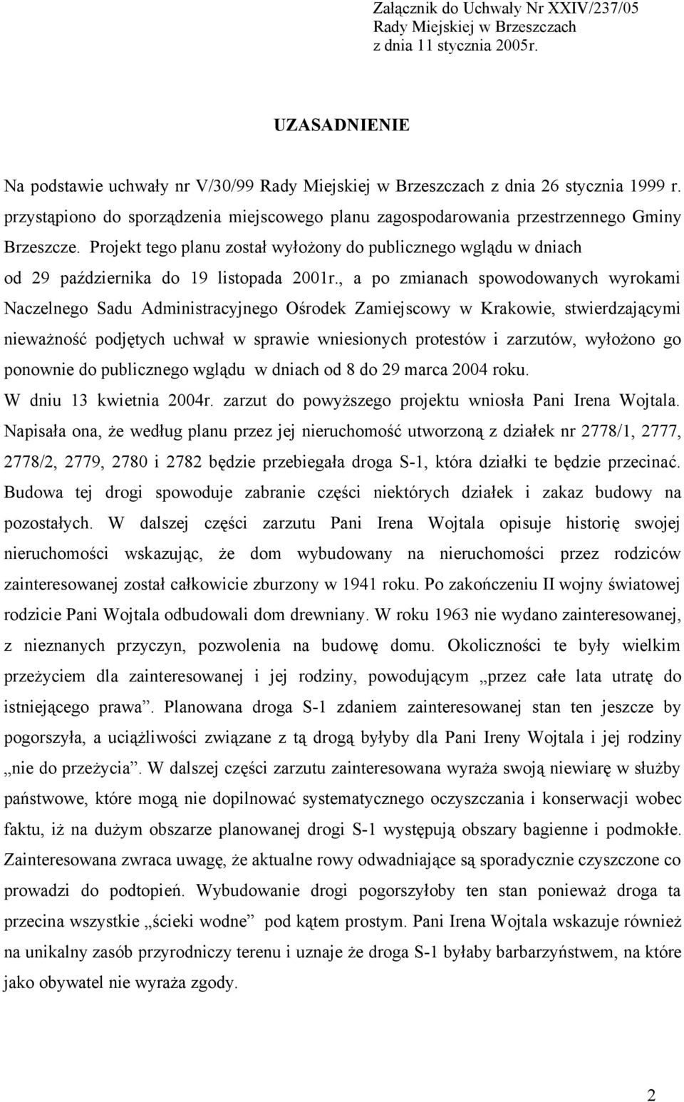 Projekt tego planu został wyłożony do publicznego wglądu w dniach od 29 października do 19 listopada 2001r.