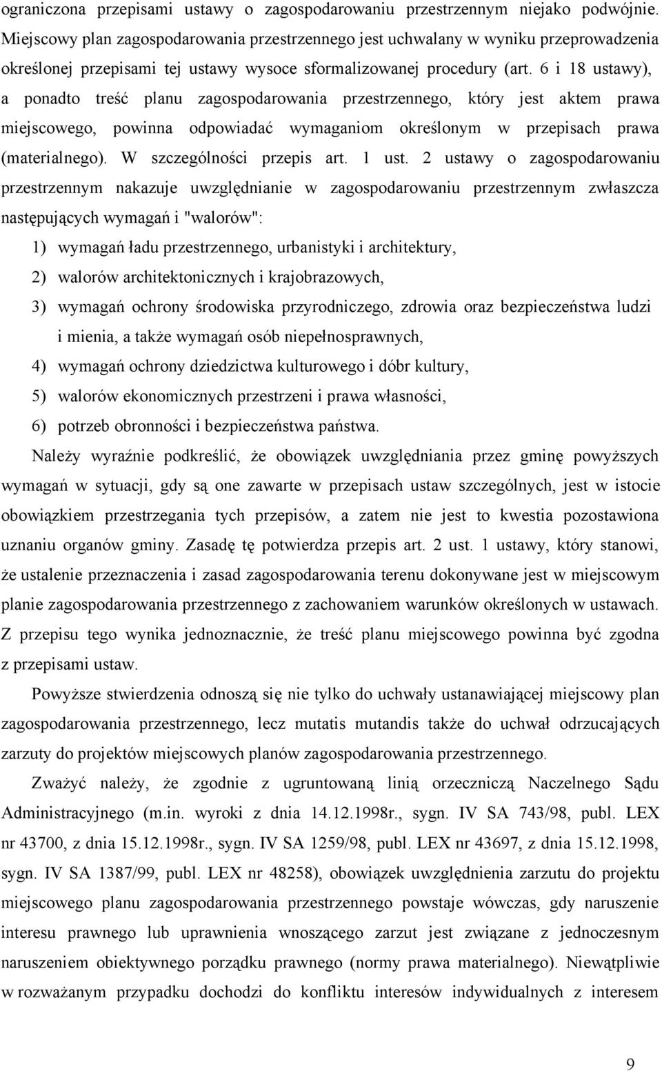 6 i 18 ustawy), a ponadto treść planu zagospodarowania przestrzennego, który jest aktem prawa miejscowego, powinna odpowiadać wymaganiom określonym w przepisach prawa (materialnego).