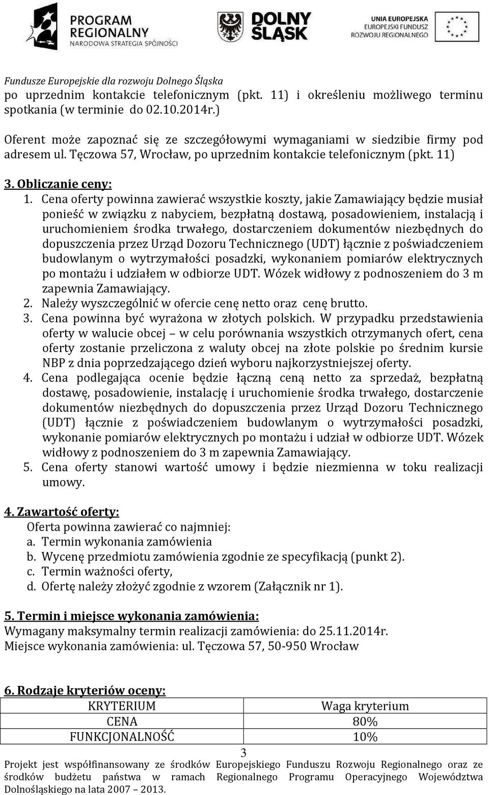 Cena oferty powinna zawierać wszystkie koszty, jakie Zamawiający będzie musiał ponieść w związku z nabyciem, bezpłatną dostawą, posadowieniem, instalacją i uruchomieniem środka trwałego,