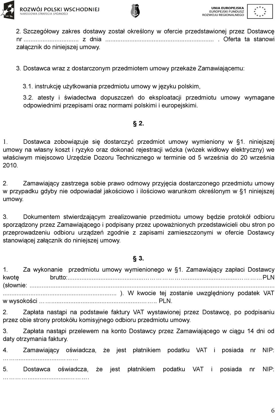 atesty i świadectwa dopuszczeń do eksploatacji przedmiotu umowy wymagane odpowiednimi przepisami oraz normami polskimi i europejskimi. 2. 1.