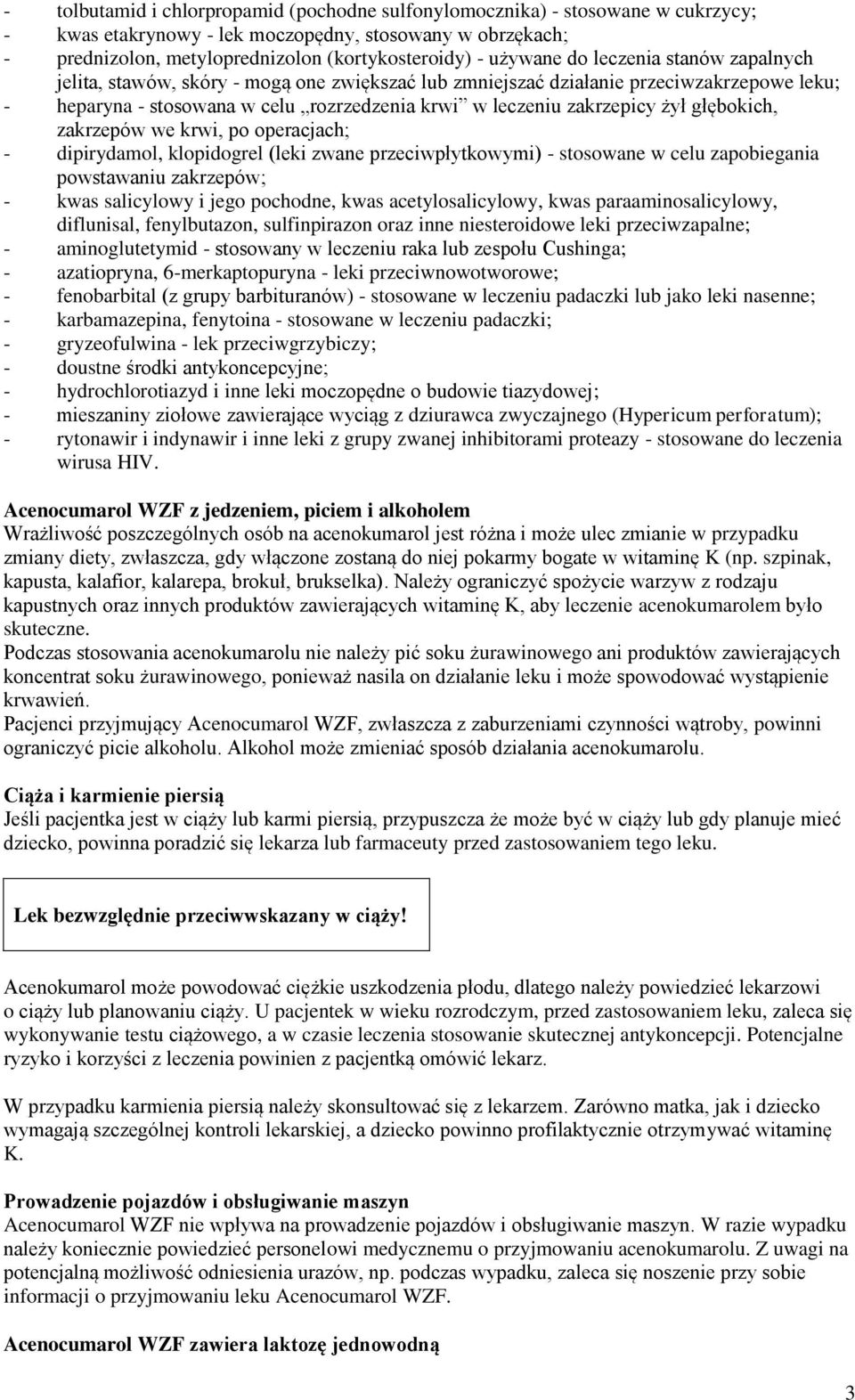 żył głębokich, zakrzepów we krwi, po operacjach; - dipirydamol, klopidogrel (leki zwane przeciwpłytkowymi) - stosowane w celu zapobiegania powstawaniu zakrzepów; - kwas salicylowy i jego pochodne,