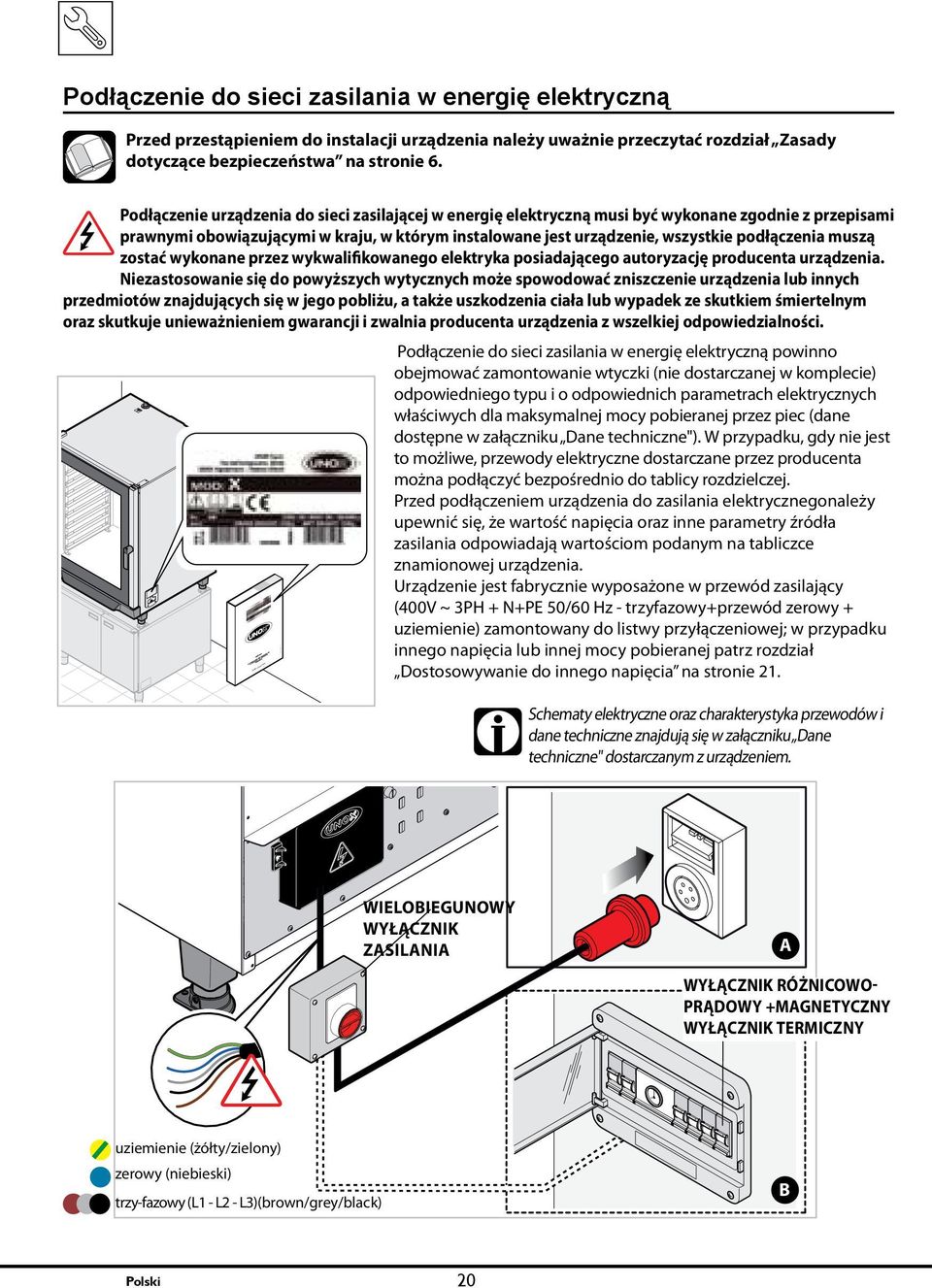 Podłączenie urządzenia do sieci zasilającej w energię elektryczną musi być wykonane zgodnie z przepisami prawnymi obowiązującymi w kraju, w którym instalowane jest urządzenie, wszystkie podłączenia