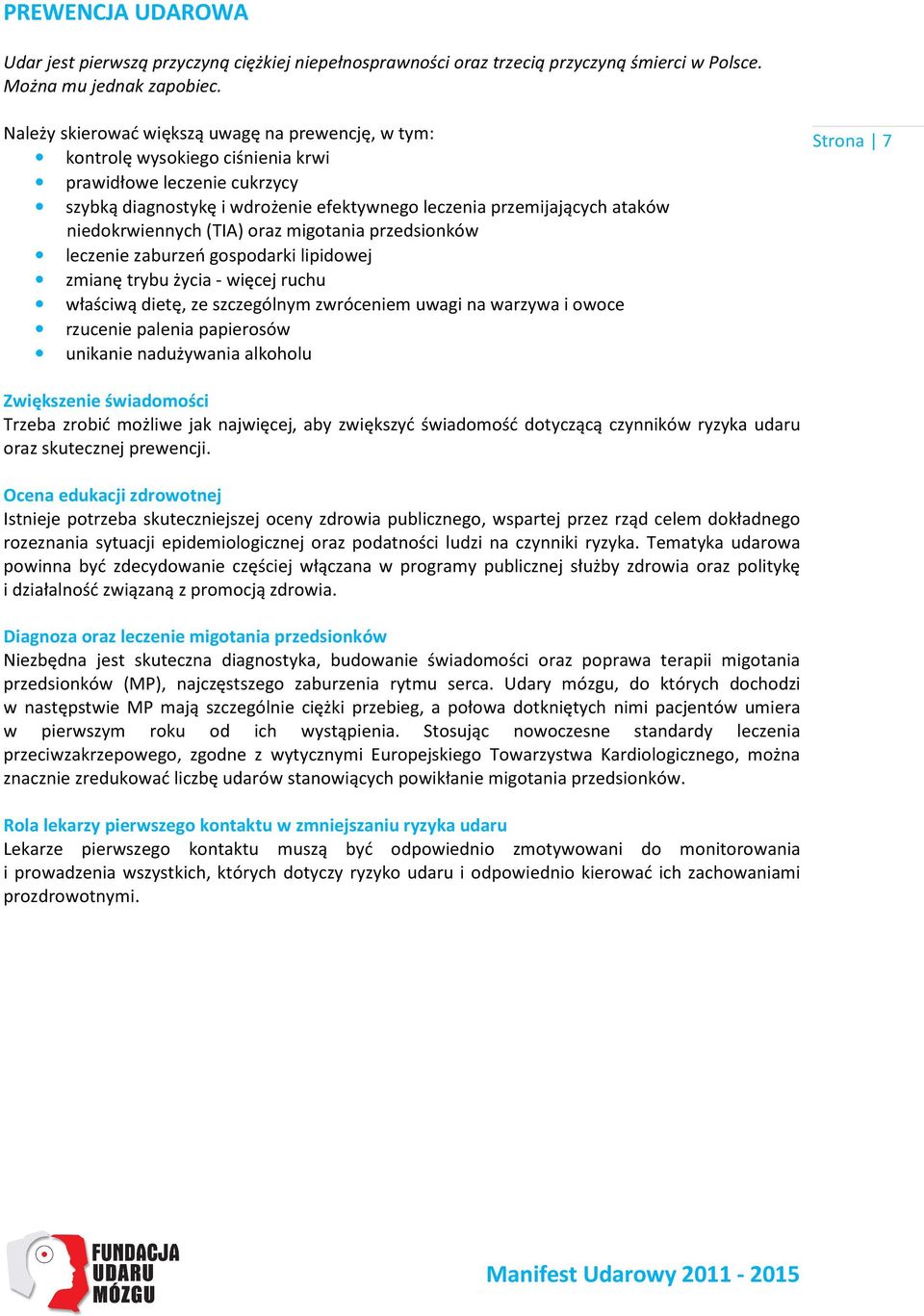 niedokrwiennych (TIA) oraz migotania przedsionków leczenie zaburzeń gospodarki lipidowej zmianę trybu życia - więcej ruchu właściwą dietę, ze szczególnym zwróceniem uwagi na warzywa i owoce rzucenie