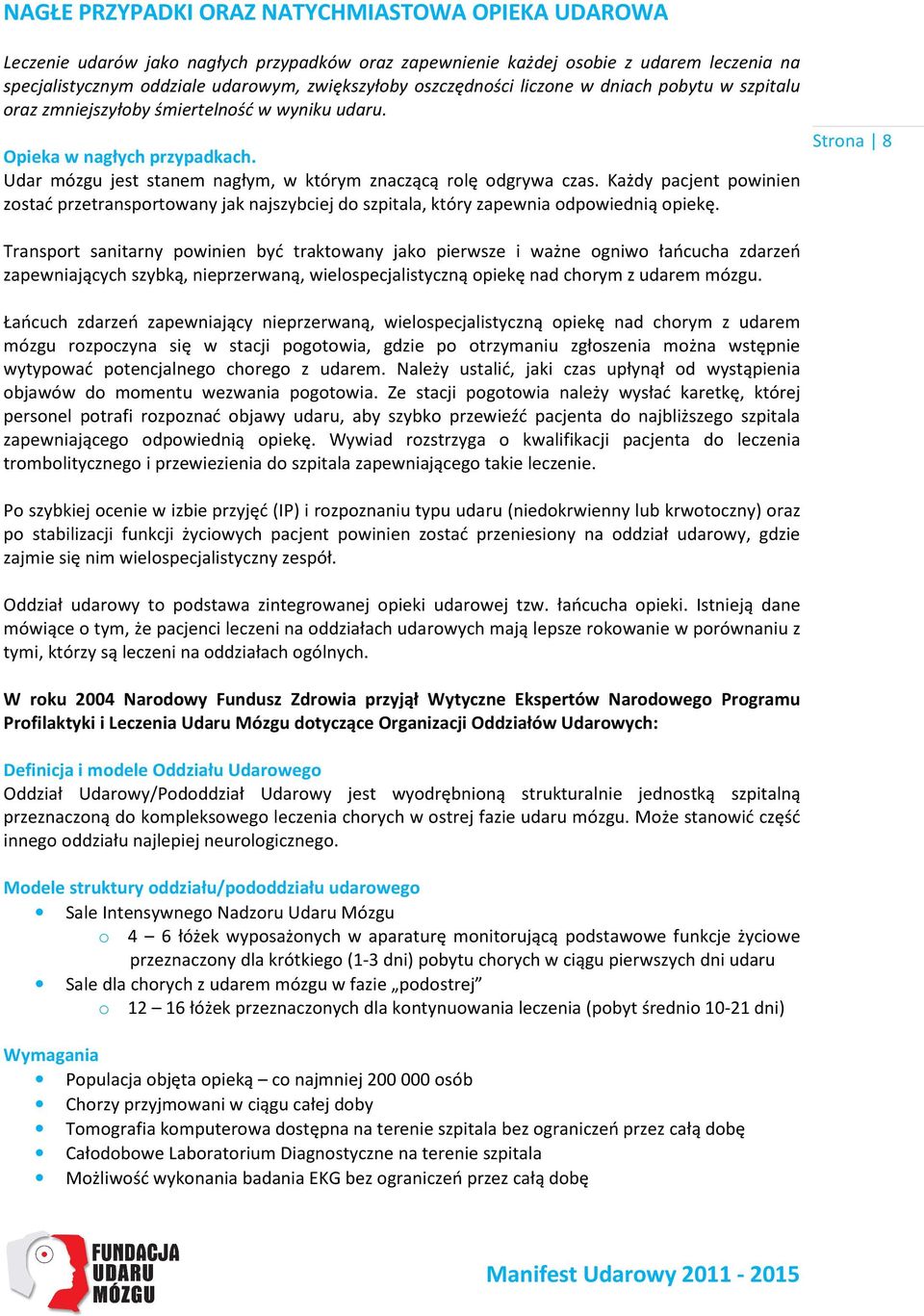 Każdy pacjent powinien zostać przetransportowany jak najszybciej do szpitala, który zapewnia odpowiednią opiekę.