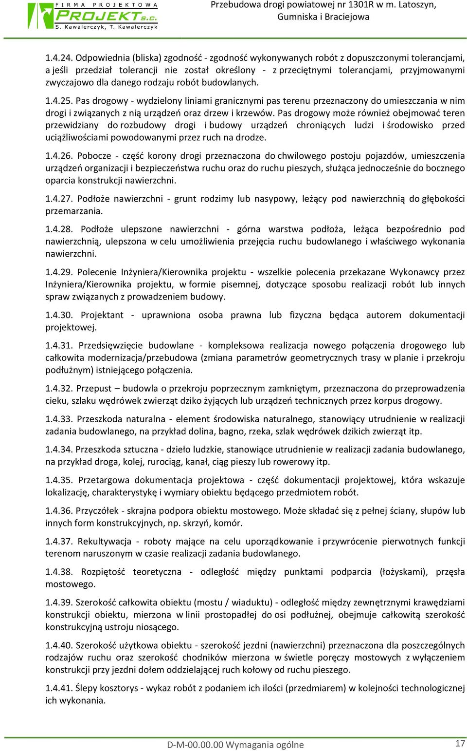 danego rodzaju robót budowlanych. 1.4.25. Pas drogowy - wydzielony liniami granicznymi pas terenu przeznaczony do umieszczania w nim drogi i związanych z nią urządzeń oraz drzew i krzewów.