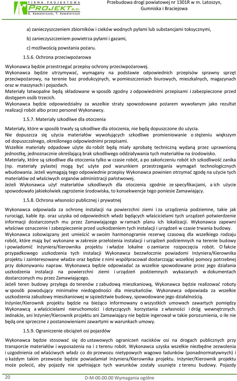 Wykonawca będzie utrzymywać, wymagany na podstawie odpowiednich przepisów sprawny sprzęt przeciwpożarowy, na terenie baz produkcyjnych, w pomieszczeniach biurowych, mieszkalnych, magazynach oraz w