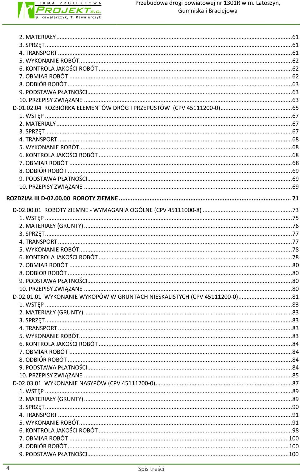 KONTROLA JAKOŚCI ROBÓT... 68 7. OBMIAR ROBÓT... 68 8. ODBIÓR ROBÓT... 69 9. PODSTAWA PŁATNOŚCI... 69 10. PRZEPISY ZWIĄZANE... 69 ROZDZIAŁ III D-02.00.