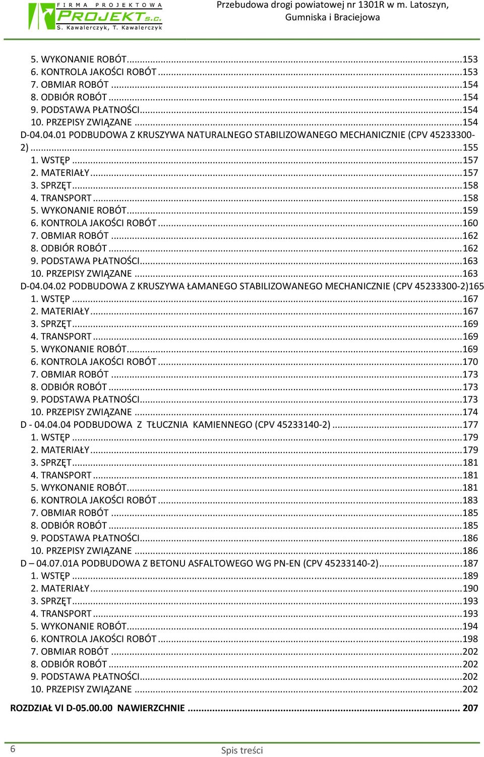 KONTROLA JAKOŚCI ROBÓT... 160 7. OBMIAR ROBÓT... 162 8. ODBIÓR ROBÓT... 162 9. PODSTAWA PŁATNOŚCI... 163 10. PRZEPISY ZWIĄZANE... 163 D-04.
