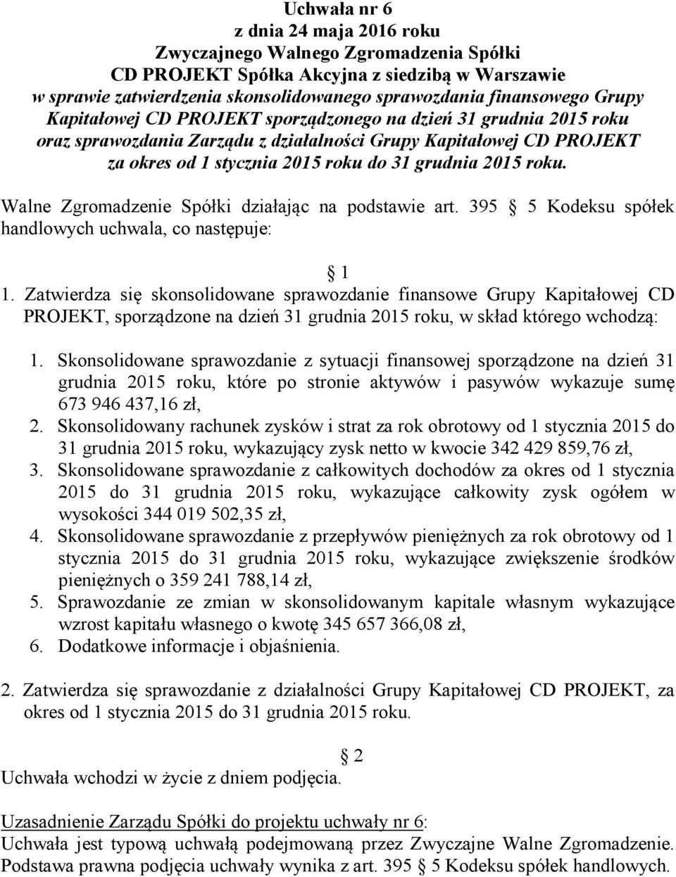 Zatwierdza się skonsolidowane sprawozdanie finansowe Grupy Kapitałowej CD PROJEKT, sporządzone na dzień 31 grudnia 2015 roku, w skład którego wchodzą: 1.