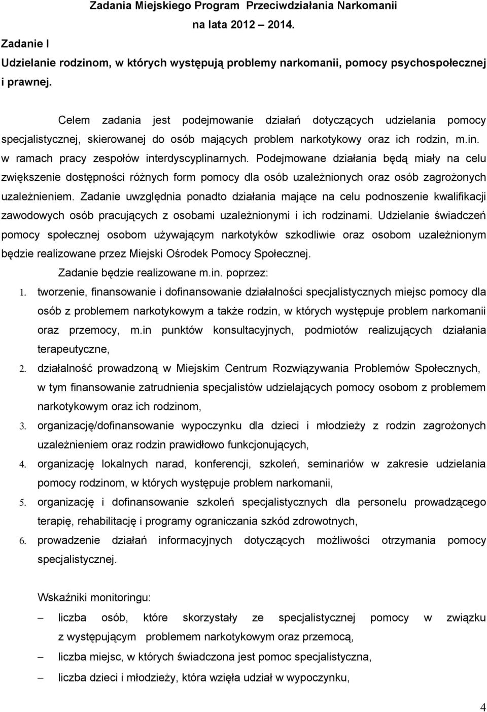 Podejmowane działania będą miały na celu zwiększenie dostępności różnych form pomocy dla osób uzależnionych oraz osób zagrożonych uzależnieniem.