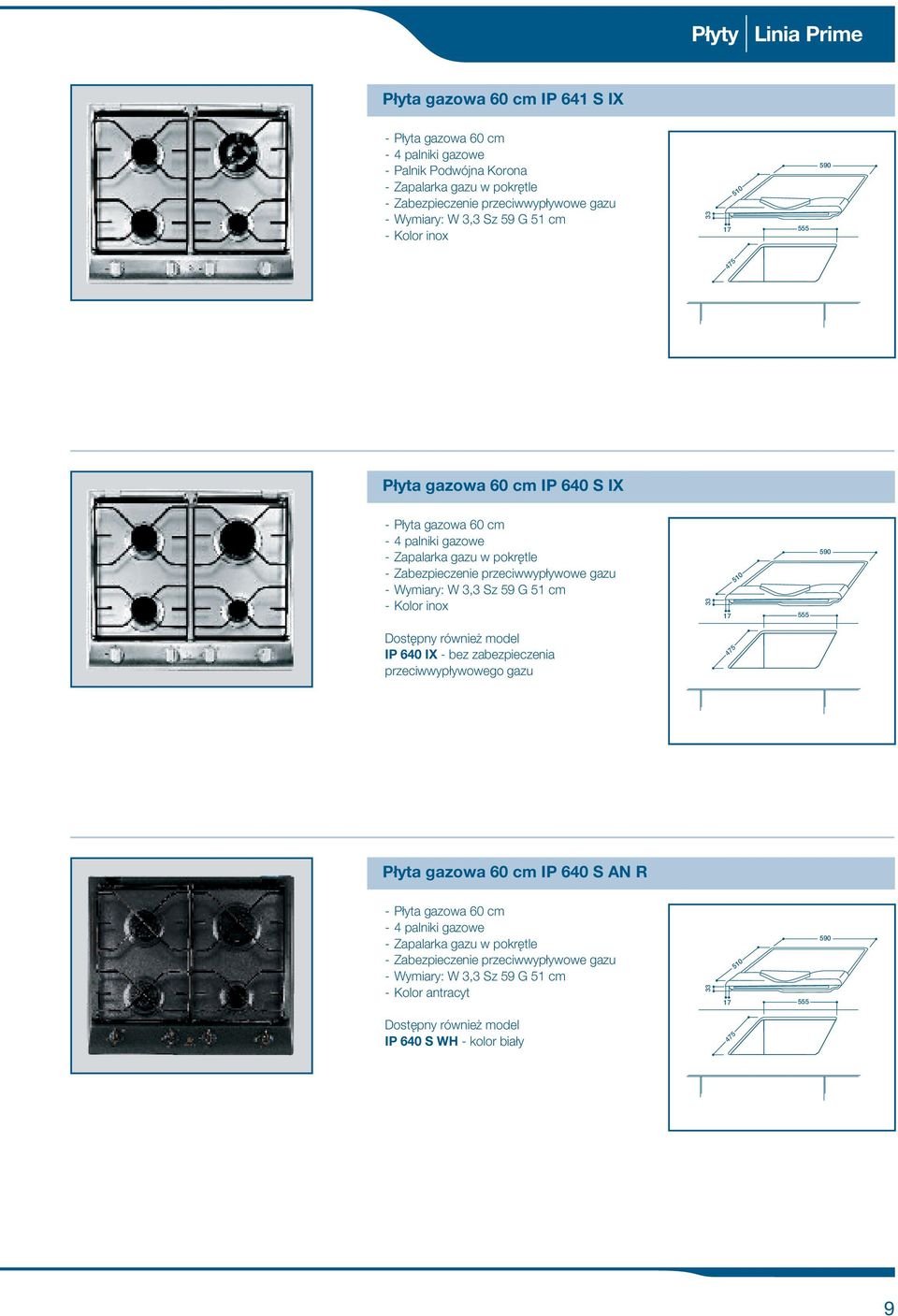 Wymiary: W 3,3 Sz 59 G 5 - Kolor inox 33 7 50 555 590 Dostêpny równie model IP 640 IX - bez zabezpieczenia przeciwwyp ywowego gazu 475 Płyta gazowa 60 IP 640 S AN R - P yta gazowa 60-4