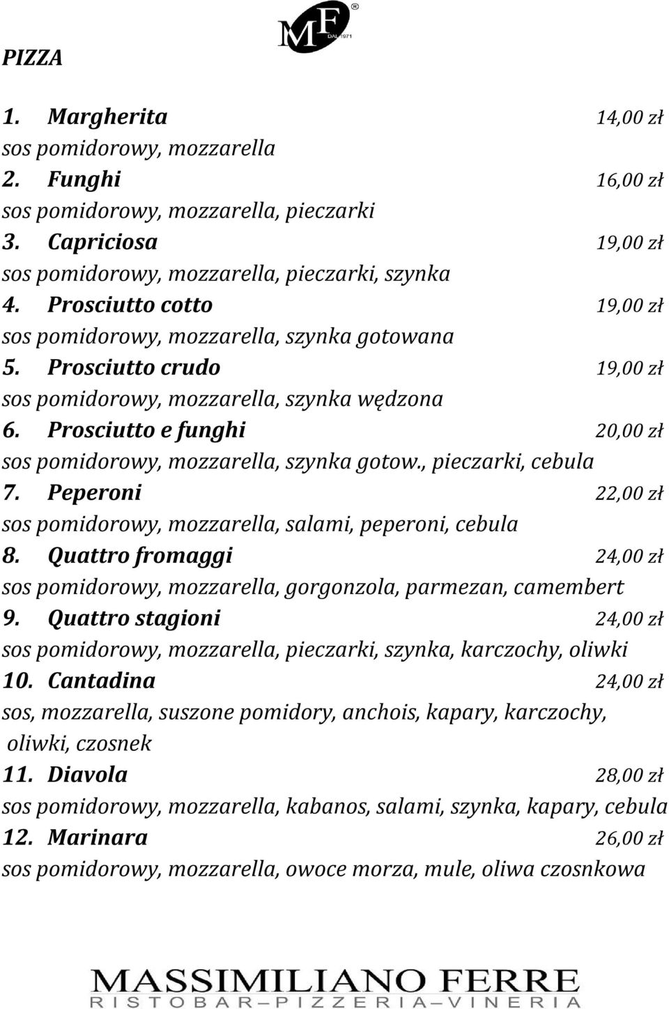 Prosciutto e funghi 20,00 zł sos pomidorowy, mozzarella, szynka gotow., pieczarki, cebula 7. Peperoni 22,00 zł sos pomidorowy, mozzarella, salami, peperoni, cebula 8.