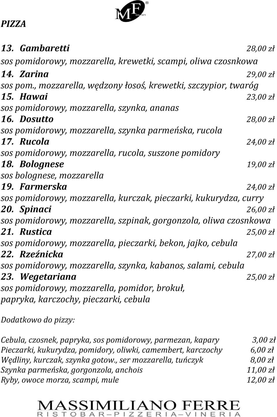 Rucola 24,00 zł sos pomidorowy, mozzarella, rucola, suszone pomidory 18. Bolognese 19,00 zł sos bolognese, mozzarella 19.