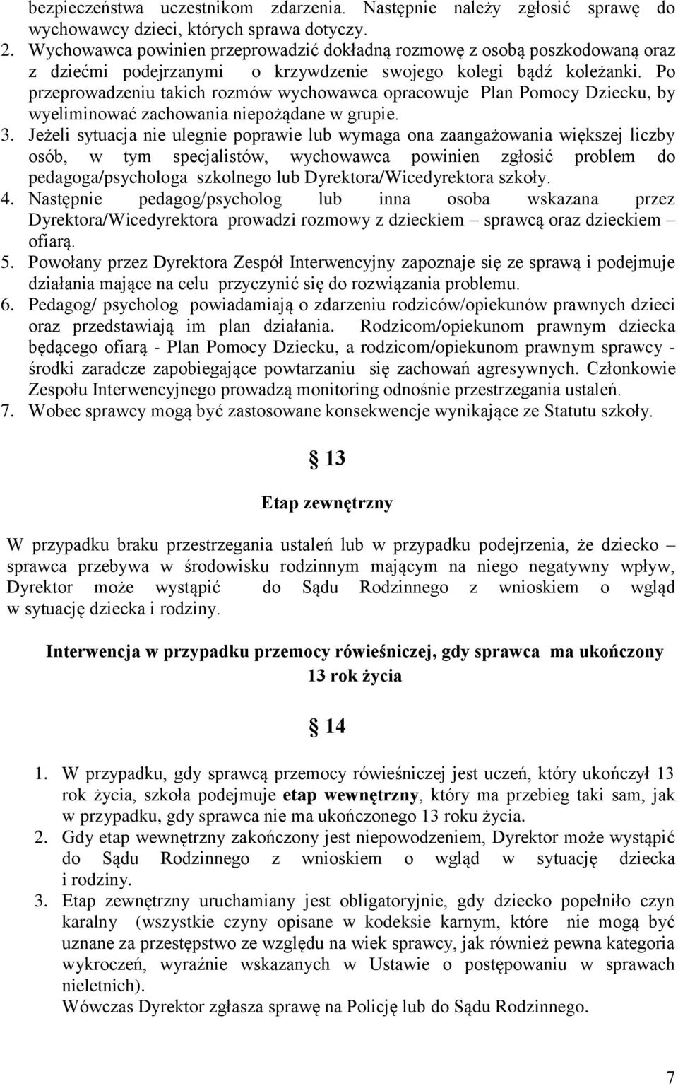 Po przeprowadzeniu takich rozmów wychowawca opracowuje Plan Pomocy Dziecku, by wyeliminować zachowania niepożądane w grupie. 3.