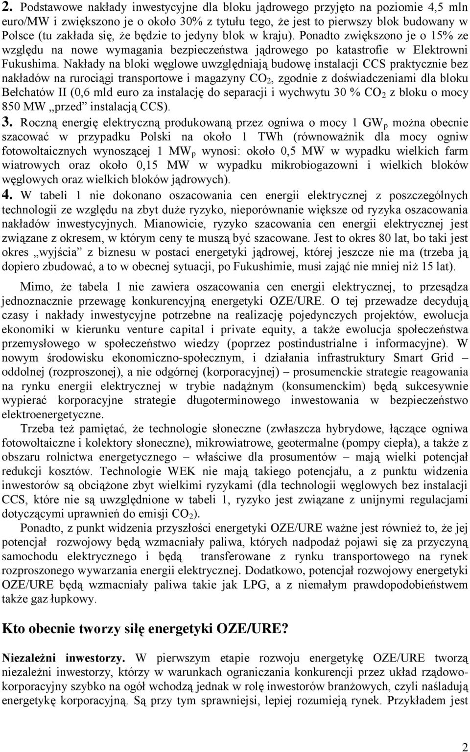 Nakłady na bloki węglowe uwzględniają budowę instalacji CCS praktycznie bez nakładów na rurociągi transportowe i magazyny CO 2, zgodnie z doświadczeniami dla bloku Bełchatów II (0,6 mld euro za