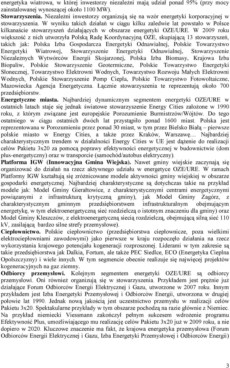 W wyniku takich działań w ciągu kilku zaledwie lat powstało w Polsce kilkanaście stowarzyszeń działających w obszarze energetyki OZE/URE.