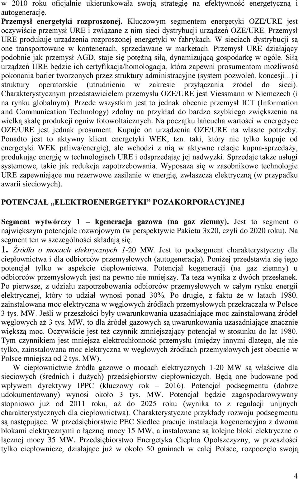 W sieciach dystrybucji są one transportowane w kontenerach, sprzedawane w marketach. Przemysł URE działający podobnie jak przemysł AGD, staje się potężną siłą, dynamizującą gospodarkę w ogóle.