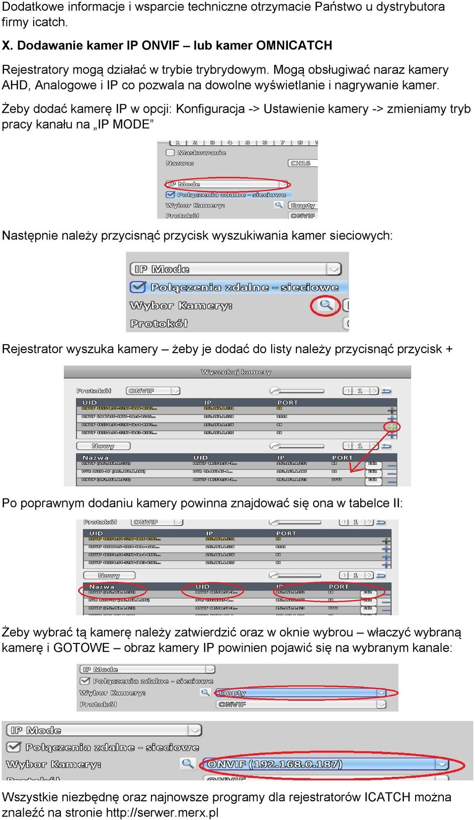 Żeby dodać kamerę IP w opcji: Konfiguracja -> Ustawienie kamery -> zmieniamy tryb pracy kanału na IP MODE Następnie należy przycisnąć przycisk wyszukiwania kamer sieciowych: Rejestrator wyszuka