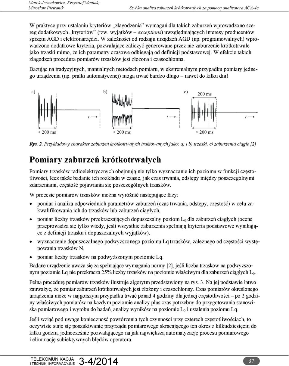 programowalnych) wprowadzono dodatkowe kryteria, pozwalające zaliczyć generowane przez nie zaburzenie krótkotrwałe jako trzaski mimo, że ich parametry czasowe odbiegają od definicji podstawowej.