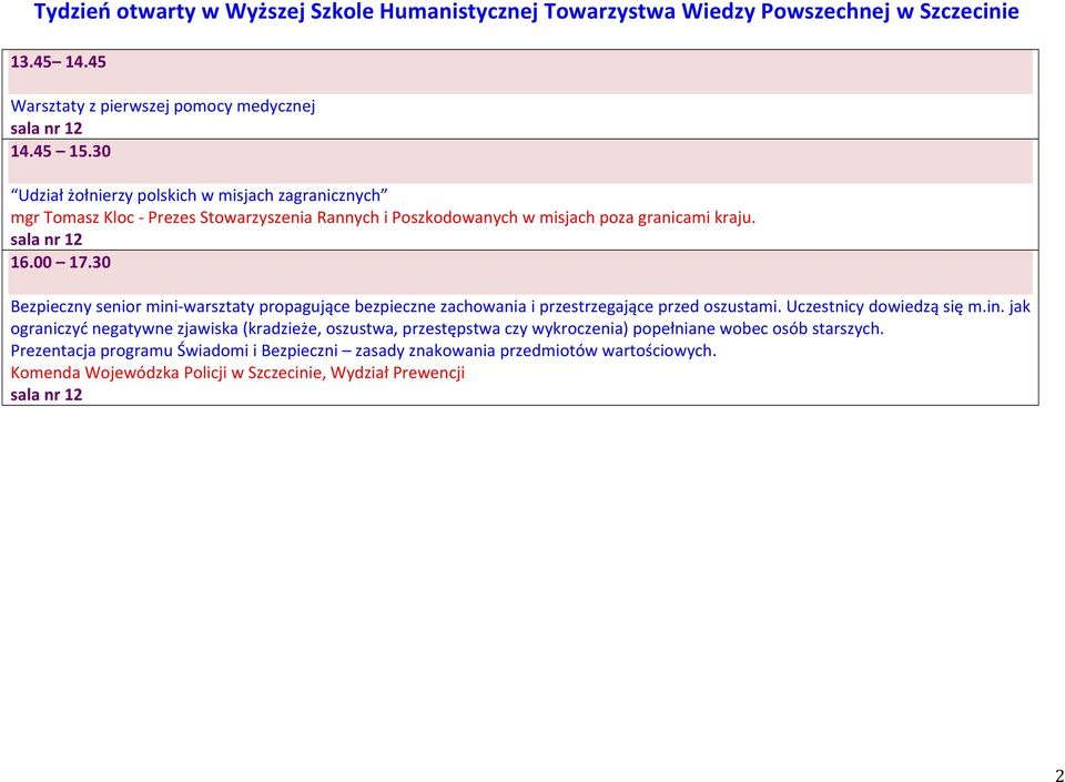 00 17.30 Bezpieczny senior mini- warsztaty propagujące bezpieczne zachowania i przestrzegające przed oszustami. Uczestnicy dowiedzą się m.in. jak ograniczyć negatywne zjawiska (kradzieże, oszustwa, przestępstwa czy wykroczenia) popełniane wobec osób starszych.