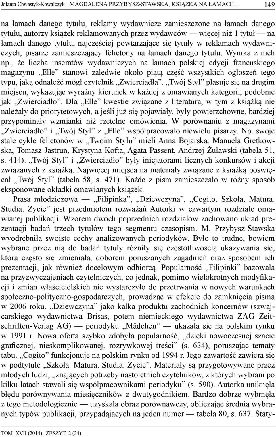 , że liczba inseratów wydawniczych na łamach polskiej edycji francuskiego magazynu Elle stanowi zaledwie około piątą część wszystkich ogłoszeń tego typu, jaką odnaleźć mógł czytelnik Zwierciadła.