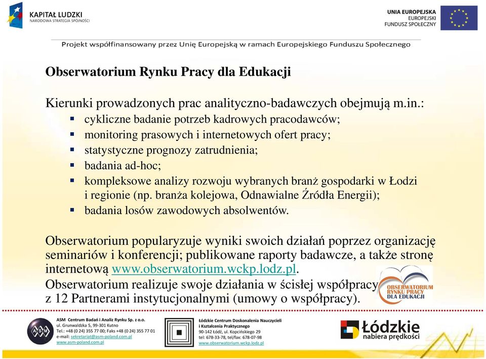 analizy rozwoju wybranych branż gospodarki w Łodzi i regionie (np. branża kolejowa, Odnawialne Źródła Energii); badania losów zawodowych absolwentów.