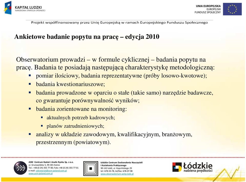 kwestionariuszowe; badania prowadzone w oparciu o stałe (takie samo) narzędzie badawcze, co gwarantuje porównywalność wyników; badania