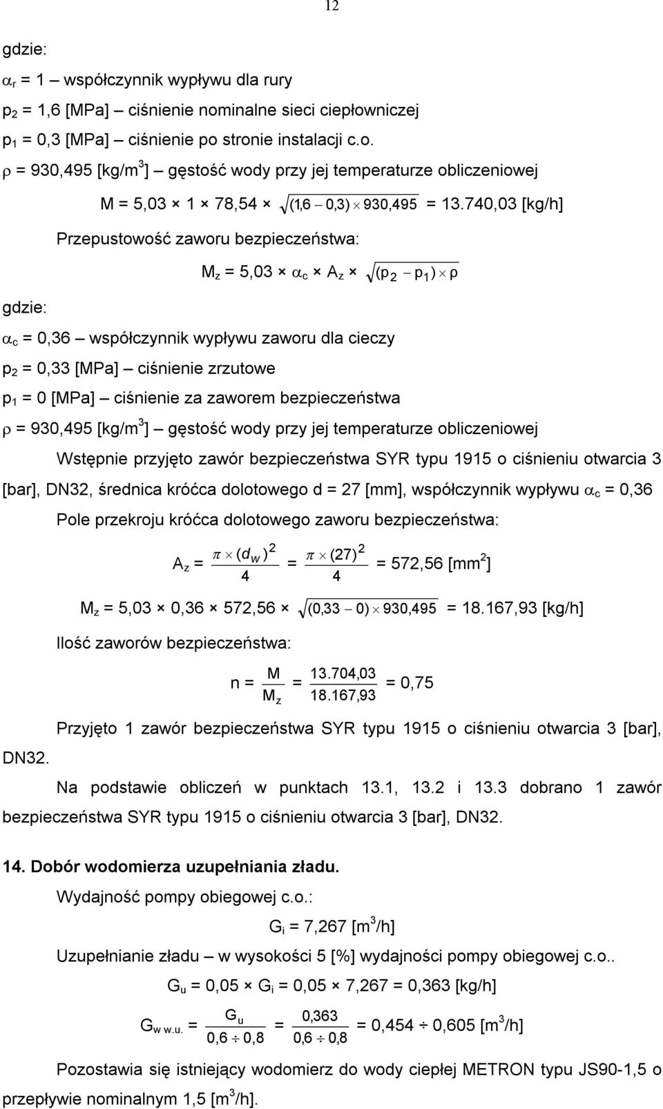 zaworem bezpieczeństwa = 930,495 [kg/m 3 ] gęstość wody przy jej temperaturze obliczeniowej Wstępnie przyjęto zawór bezpieczeństwa SYR typu 1915 o ciśnieniu otwarcia 3 [bar], DN3, średnica króćca