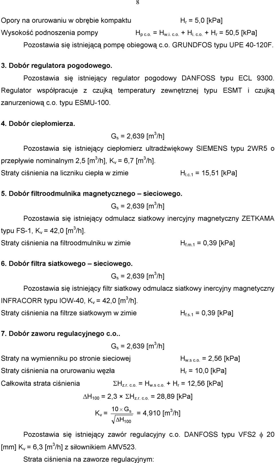 4. Dobór ciepłomierza. G s =,639 [m 3 /h] Pozostawia się istniejący ciepłomierz ultradźwiękowy SIEMENS typu WR5 o przepływie nominalnym,5 [m 3 /h], K v = 6,7 [m 3 /h].