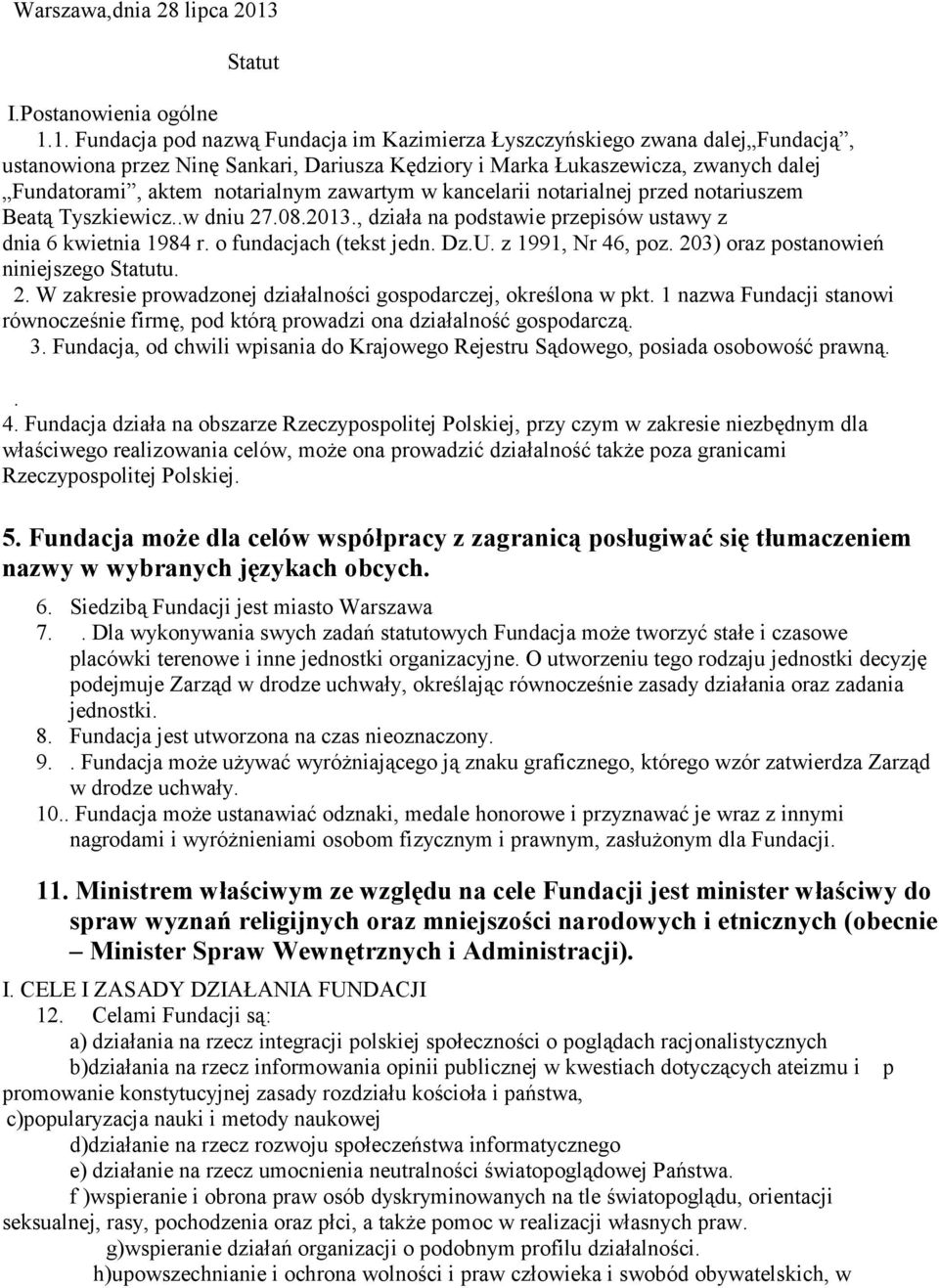 1. Fundacja pod nazwą Fundacja im Kazimierza Łyszczyńskiego zwana dalej Fundacją, ustanowiona przez Ninę Sankari, Dariusza Kędziory i Marka Łukaszewicza, zwanych dalej Fundatorami, aktem notarialnym