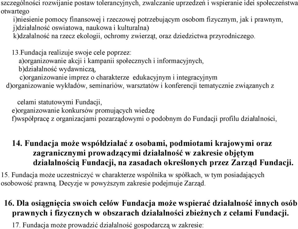 Fundacja realizuje swoje cele poprzez: a)organizowanie akcji i kampanii społecznych i informacyjnych, b)działalność wydawniczą, c)organizowanie imprez o charakterze edukacyjnym i integracyjnym