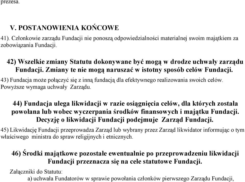 43) Fundacja może połączyć się z inną fundacją dla efektywnego realizowania swoich celów. Powyższe wymaga uchwały Zarządu.